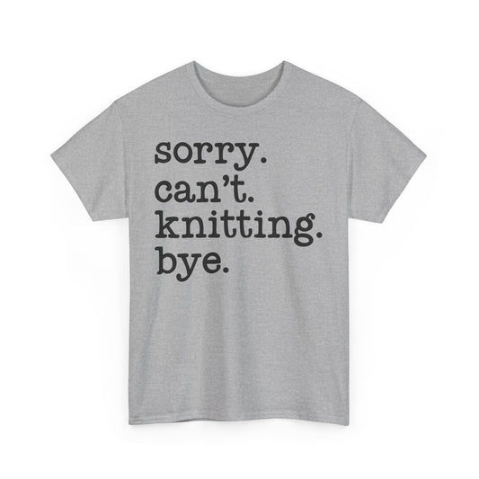 Sorry Can’t Knitting Bye SS Tee