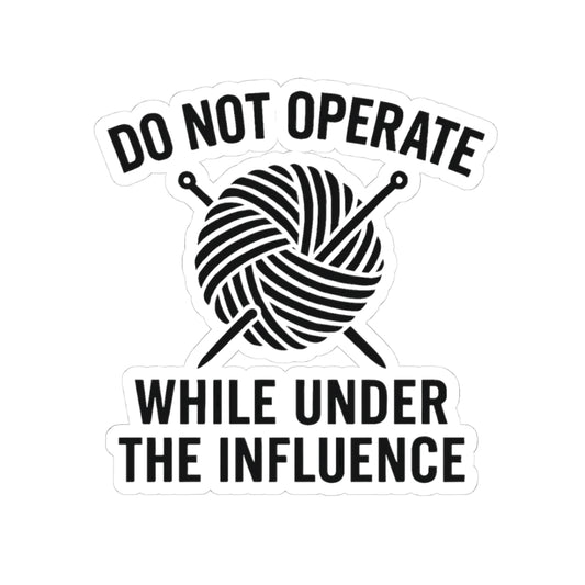 Knitting Do Not Operate Under the Influence Kiss-Cut Stickers