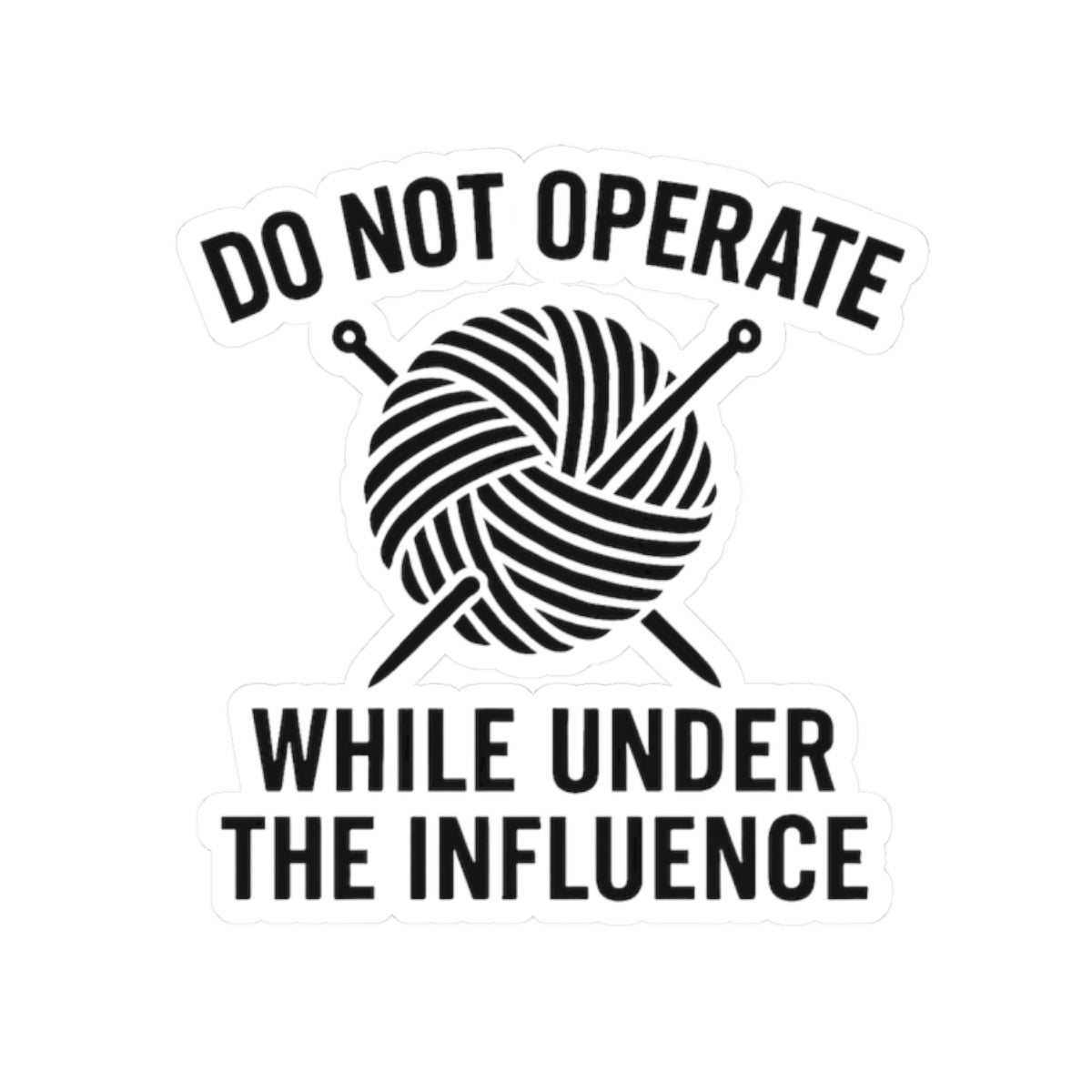 Knitting Do Not Operate Under the Influence Kiss-Cut Stickers