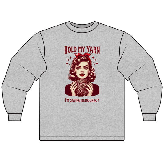 Craftivism Long Sleeve Shirt - Hold My Yarn I'm Saving Democracy