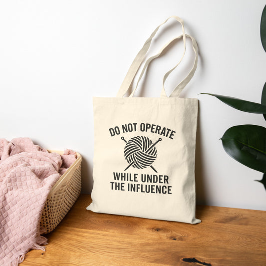 Tote Bag - Do Not Operate Under the Influence Project Tote for Yarn Lovers